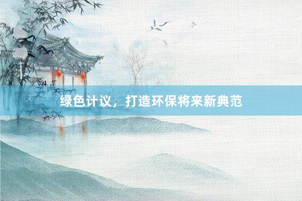 绿色计议，打造环保将来新典范